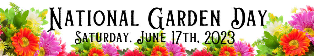 National Garden Day - Saturday, June 17th, 2023